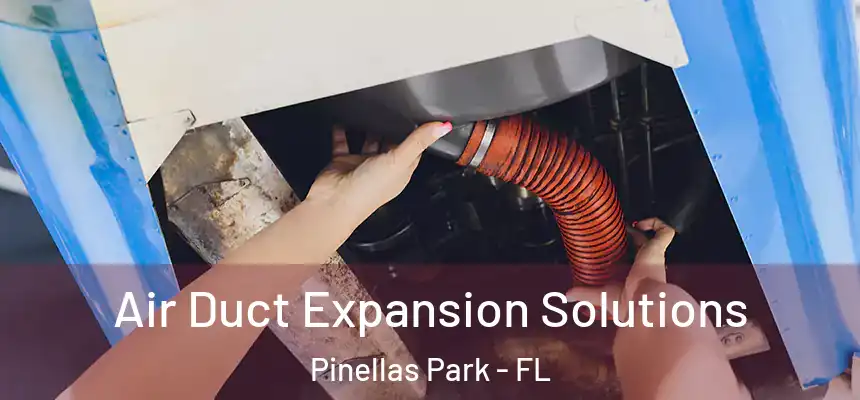 Air Duct Expansion Solutions Pinellas Park - FL