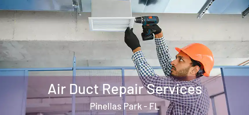 Air Duct Repair Services Pinellas Park - FL