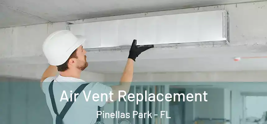 Air Vent Replacement Pinellas Park - FL