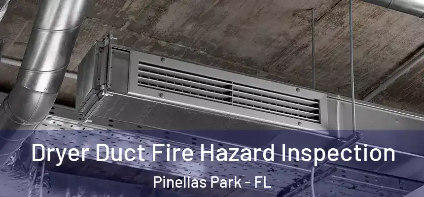Dryer Duct Fire Hazard Inspection Pinellas Park - FL