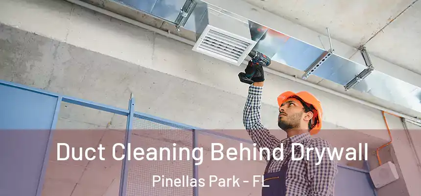 Duct Cleaning Behind Drywall Pinellas Park - FL