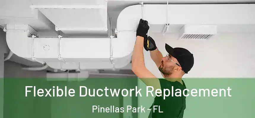 Flexible Ductwork Replacement Pinellas Park - FL
