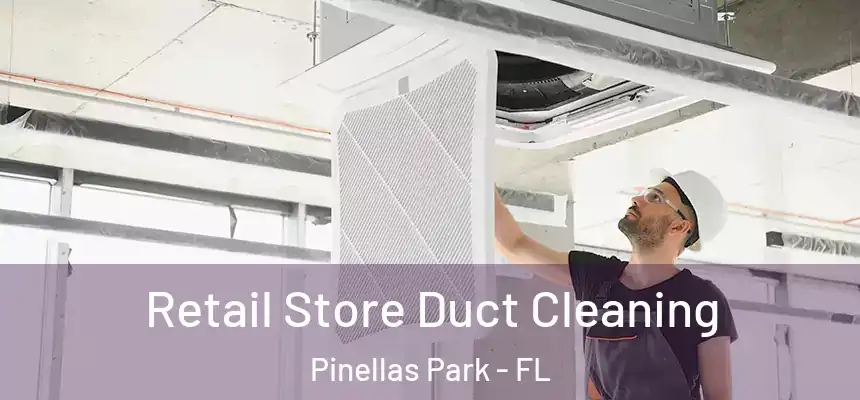 Retail Store Duct Cleaning Pinellas Park - FL