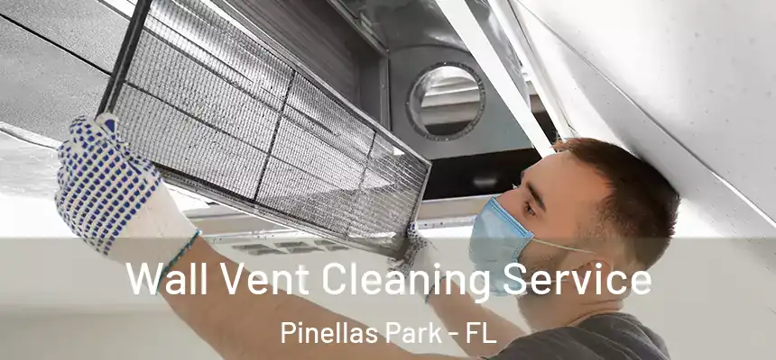 Wall Vent Cleaning Service Pinellas Park - FL